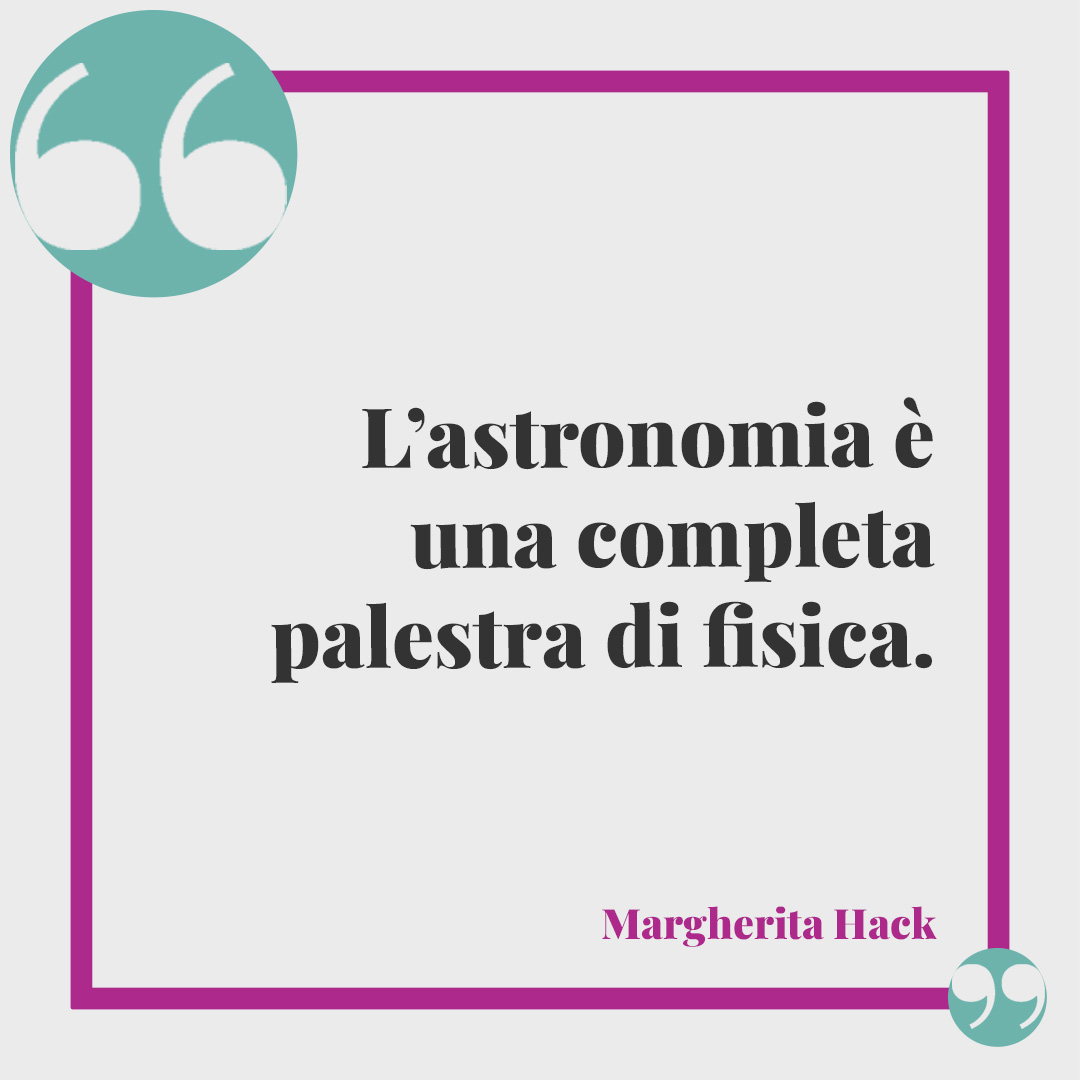 Frasi di Margherita Hack. L’astronomia è una completa palestra di fisica.