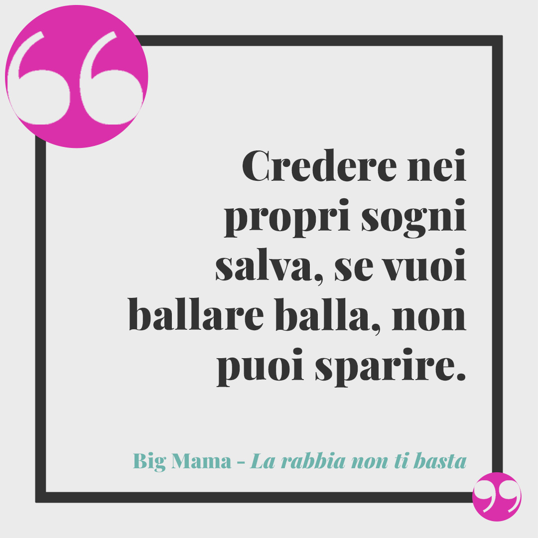 Frasi di Sanremo 2024. Credere nei propri sogni salva, se vuoi ballare balla, non puoi sparire. Big Mama La rabbia non ti basta