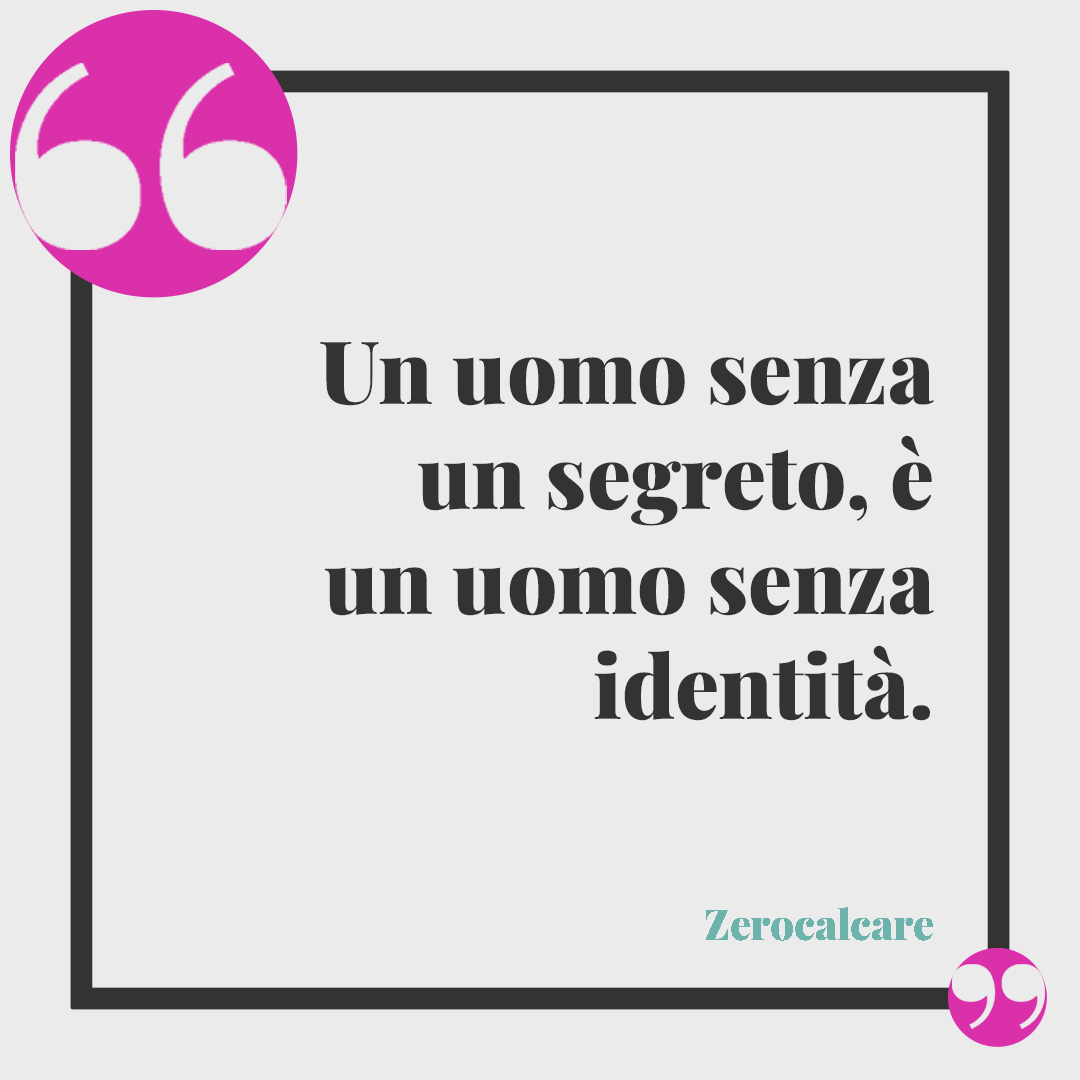 Frasi di Strappare lungo i bordi. Un uomo senza un segreto, è un uomo senza identità. (Zerocalcare)