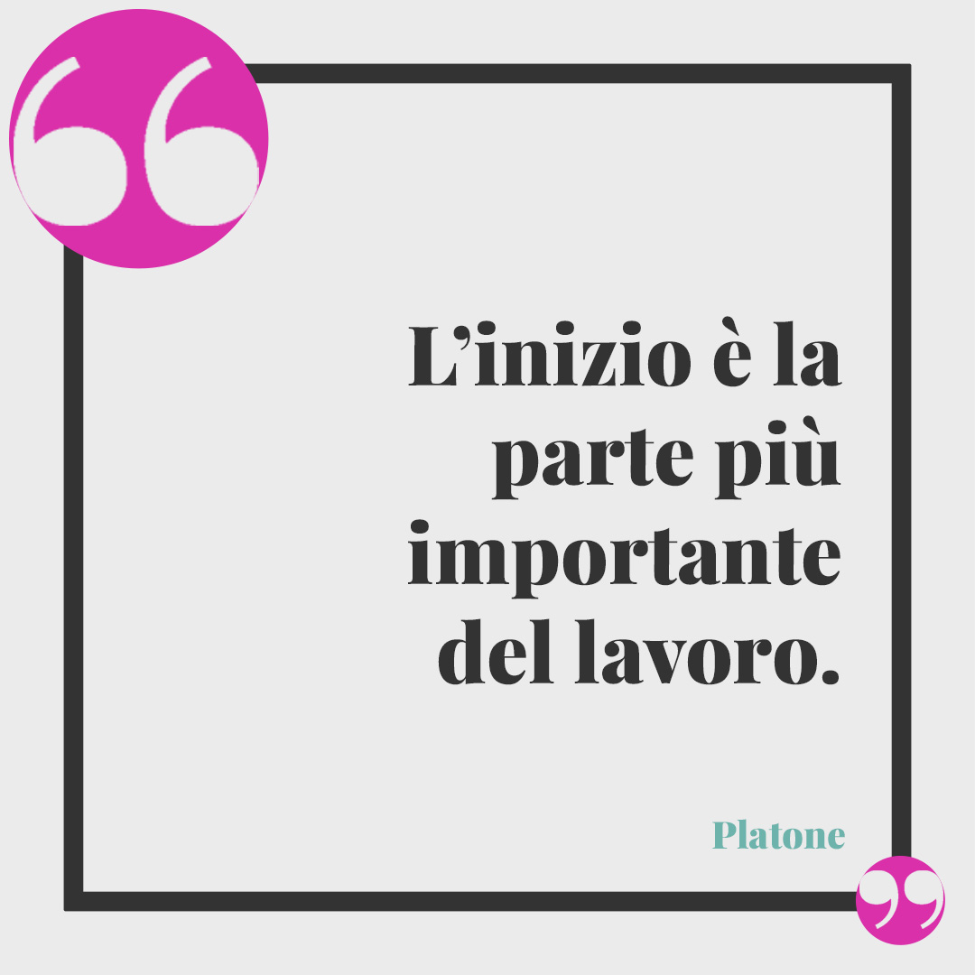 Frasi sulla dignità. L’inizio è la parte più importante del lavoro. (Platone)