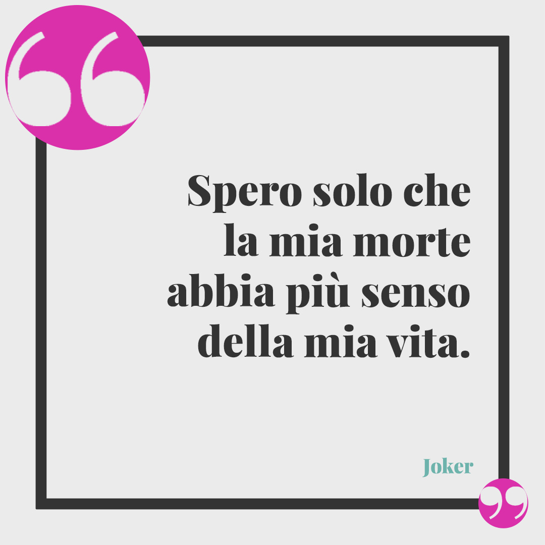 Frasi sulla follia. Spero solo che la mia morte abbia più senso della mia vita. Joker