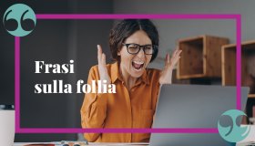 Frasi sulla follia: citazioni e aforismi sul bello di fare pazzie