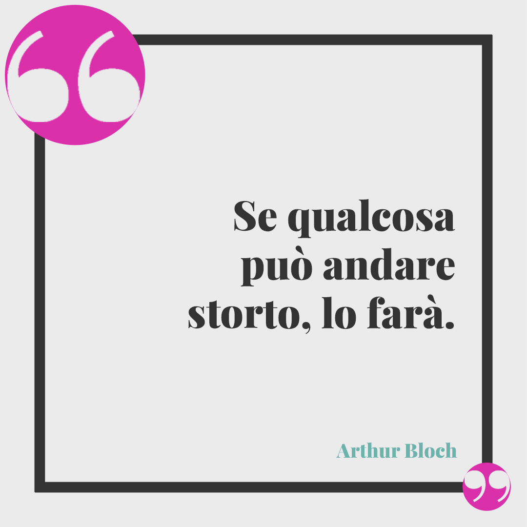Frasi sulla fortuna. Se qualcosa può andare storto, lo farà. (Arthur Bloch, Leggi di Murphy)