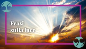 Frasi sulla luce, le più belle e spirituali da condividere