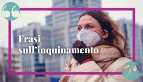 Le frasi sull’inquinamento e sull’importanza di rispettare la nostra casa: il pianeta