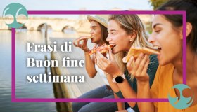 Frasi buon fine settimana: citazioni e aforismi per augurare buon week end
