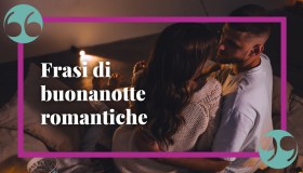 Frasi della buonanotte romantiche, le più dolci e tenere da dedicare